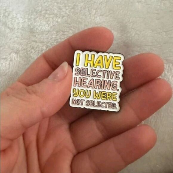 “I Have Selective Hearing. You Weren’t Selected” Pin - Picture 4 of 8